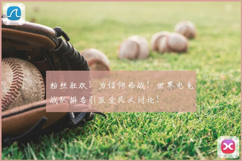 粉丝狂欢！为信仰而战！世界电竞战队排名引发全民大讨论！