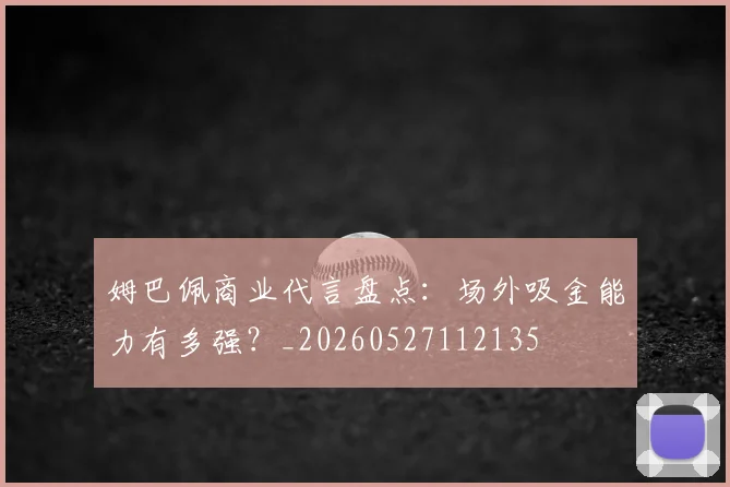 姆巴佩商业代言盘点：场外吸金能力有多强？_20260527112135