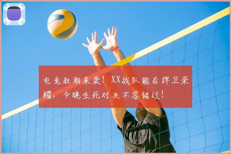 电竞狂潮来袭!XX战队能否捍卫荣耀,今晚生死对决不容错过!