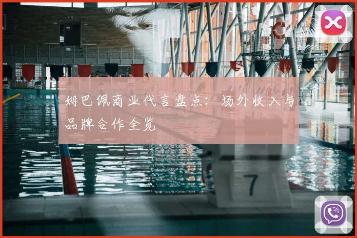 姆巴佩商业代言盘点：场外收入与品牌合作全览