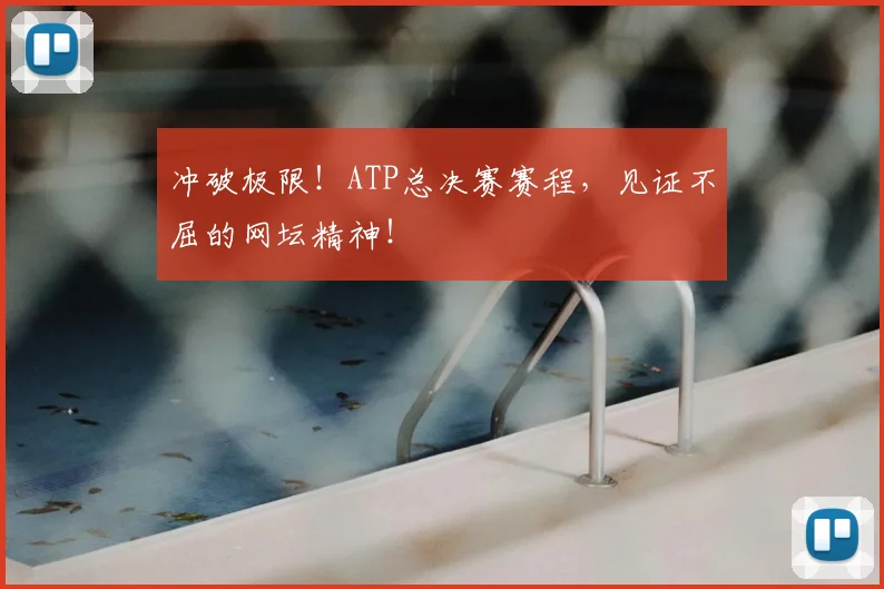 冲破极限！ATP总决赛赛程，见证不屈的网坛精神！