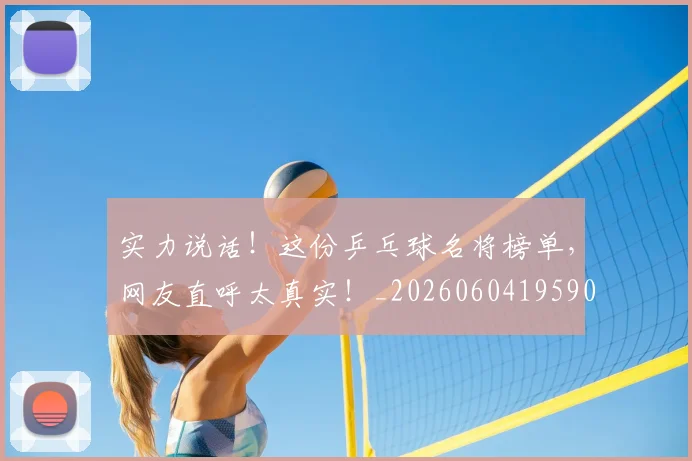 实力说话!这份乒乓球名将榜单,网友直呼太真实!_20260604195908